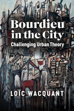 Bourdieu in the City: Challenging Urban Theory