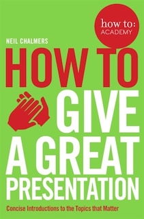 Front cover_How To: Give A Great Presentation