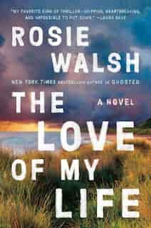 The Love Of My Life by Rosie Walsh