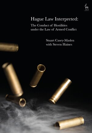 Hague Law Interpreted: The Conduct Of Hostilities Under The Law Of Armed Conflict