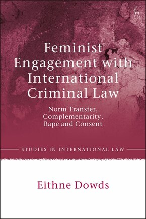 Feminist Engagement With International Criminal Law: Norm Transfer, Complementarity, Rape And Consent