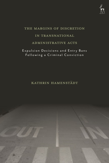The Margins Of Discretion In Transnational Administrative Acts: Expulsion Decisions And Entry Bans Following A Criminal Conviction