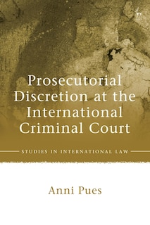 Front cover_Prosecutorial Discretion At The International Criminal Court