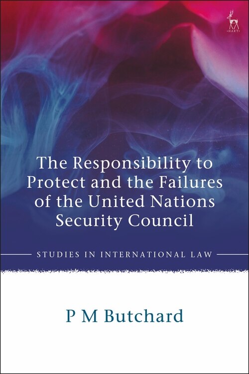 Front cover_The Responsibility To Protect And The Failures Of The United Nations Security Council