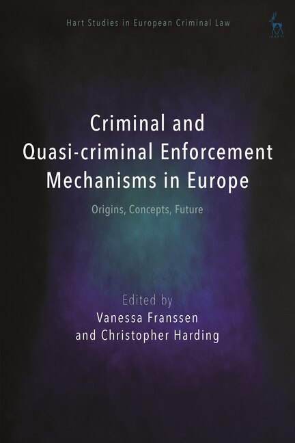 Criminal and Quasi-criminal Enforcement Mechanisms in Europe: Origins, Concepts, Future