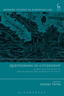 Questioning Eu Citizenship: Judges And The Limits Of Free Movement And Solidarity In The Eu