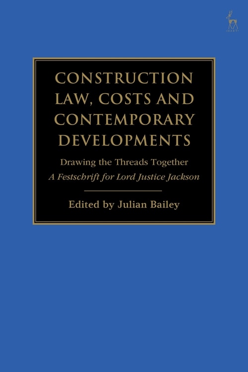 Construction Law, Costs And Contemporary Developments: Drawing The Threads Together: A Festschrift For Lord Justice Jackson