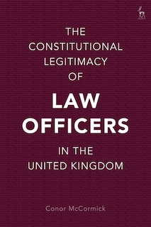 Front cover_The Constitutional Legitimacy Of Law Officers In The United Kingdom