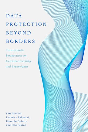 Data Protection Beyond Borders: Transatlantic Perspectives On Extraterritoriality And Sovereignty