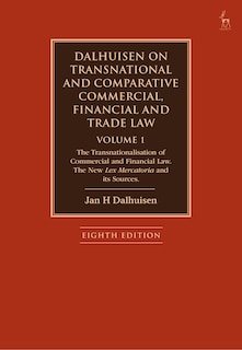 Dalhuisen on Transnational and Comparative Commercial, Financial and Trade Law Volume 1: The Transnationalisation of Commercial and Financial Law. The New Lex Mercatoria and its Sources