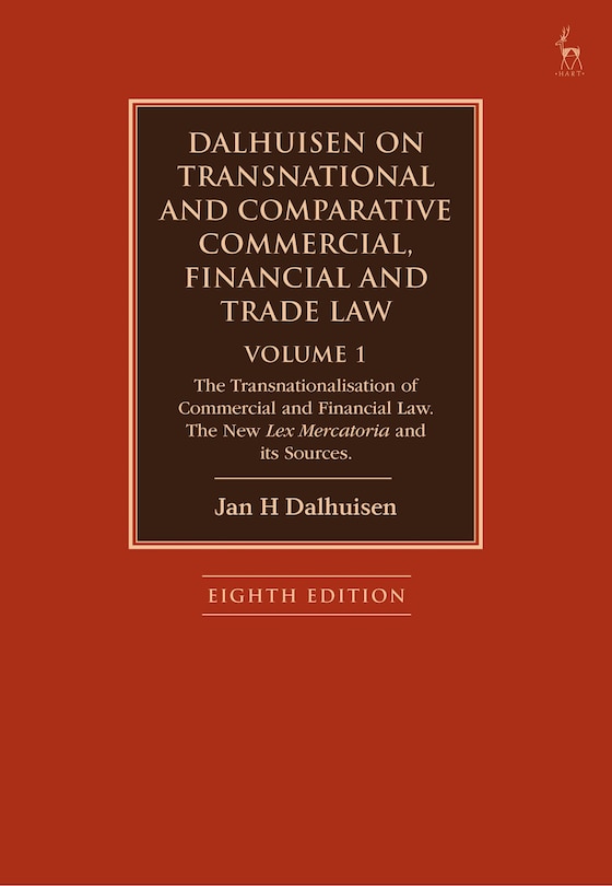 Dalhuisen on Transnational and Comparative Commercial, Financial and Trade Law Volume 1: The Transnationalisation of Commercial and Financial Law. The New Lex Mercatoria and its Sources