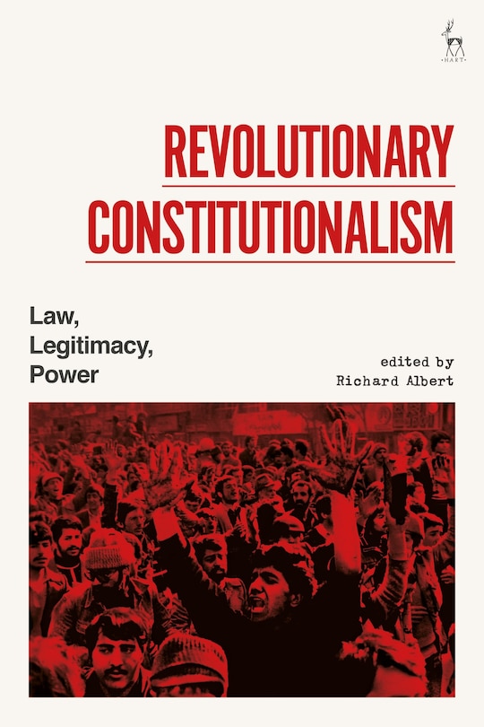 Revolutionary Constitutionalism: Law, Legitimacy, Power