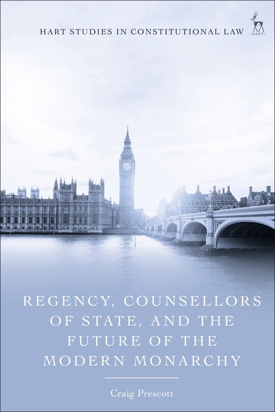 Front cover_Regency, Counsellors of State, and the Future of the Modern Monarchy