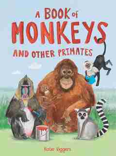 A Book of Monkeys (and other Primates): At home with primates around the world by Katie Viggers