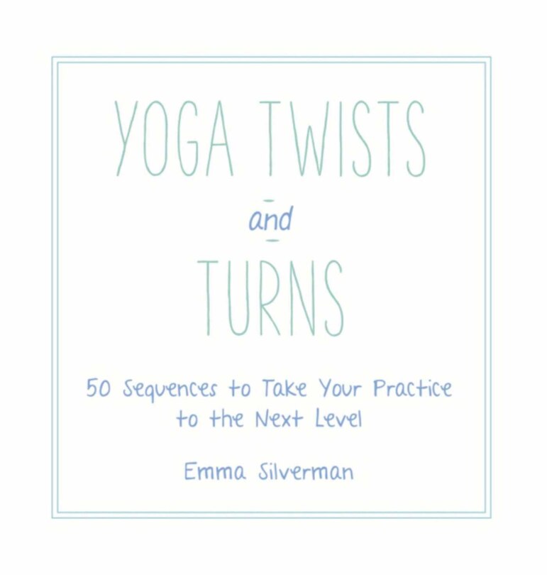 Yoga Twists And Turns: 50 Sequences to Take Your Practice to the Next Level