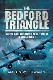 The Bedford Triangle: Undercover Operations from England in World War II by Martin W. Bowman