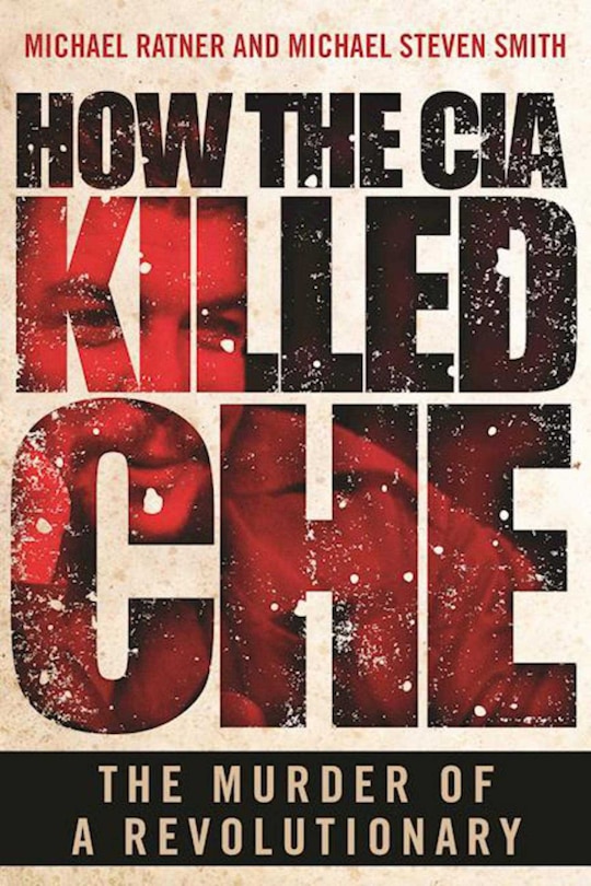 How the CIA Killed Che: The Murder of a Revolutionary