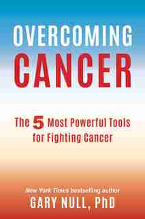 Overcoming Cancer: The 5 Most Powerful Tools For Fighting Cancer by Gary Null