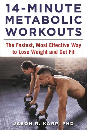 14-Minute Metabolic Workouts: The Fastest, Most Effective Way to Lose Weight and Get Fit