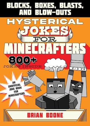 Hysterical Jokes For Minecrafters: Blocks, Boxes, Blasts, and Blow-outs