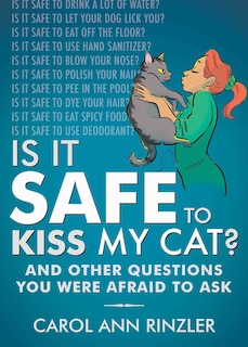 Is It Safe To Kiss My Cat?: And Other Questions You Were Afraid To Ask