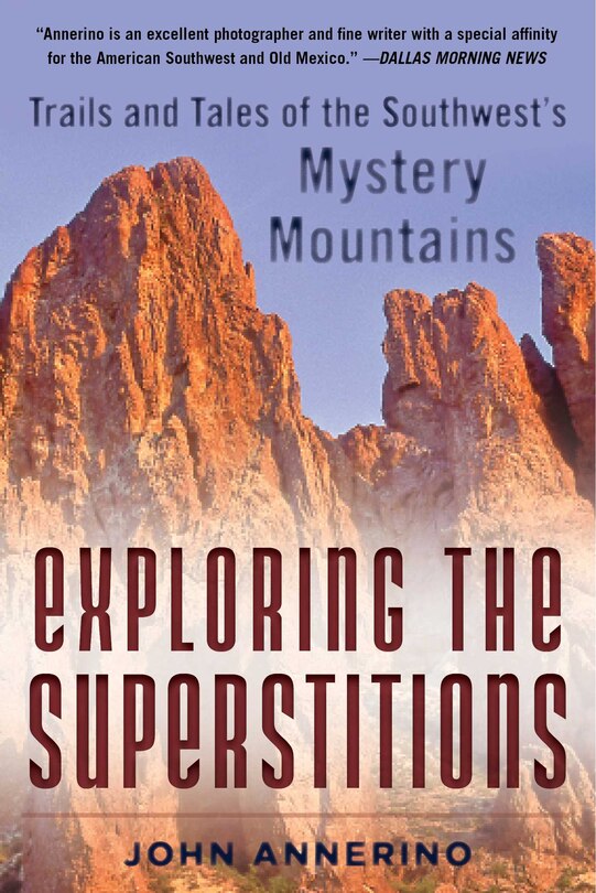 Exploring The Superstitions: Trails And Tales Of The Southwest's Mystery Mountains