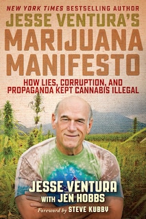 Jesse Ventura's Marijuana Manifesto: How Lies, Corruption, And Propaganda Kept Cannabis Illegal