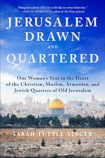 Jerusalem, Drawn and Quartered: One Woman's Year in the Heart of the Christian, Muslim, Armenian, and Jewish Quarters of Old Jerusalem