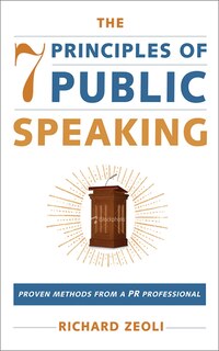 The 7 Principles of Public Speaking: Proven Methods from a PR Professional