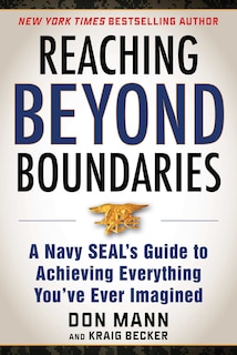 Reaching Beyond Boundaries: A Navy Seal's Guide To Achieving Everything You've Ever Imagined