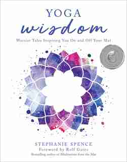 Yoga Wisdom: Warrior Tales Inspiring You On And Off Your Mat by Stephanie Spence
