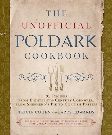 The Unofficial Poldark Cookbook: 85 Recipes from Eighteenth-Century Cornwall, from Shepherd's Pie to Cornish Pasties