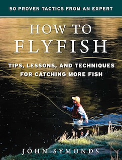 How to Flyfish: Tips, Lessons, and Techniques for Catching More Fish