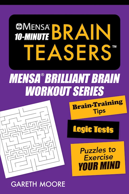 Mensa® 10-Minute Brain Teasers: Brain-Training Tips, Logic Tests, and Puzzles to Exercise Your Mind