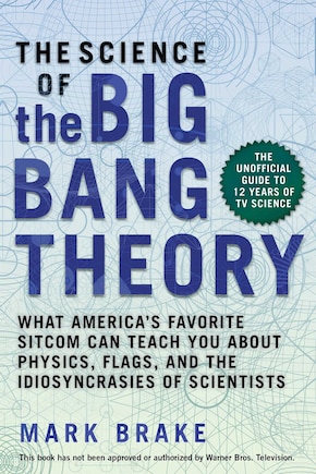 The Science of The Big Bang Theory: What America's Favorite Sitcom Can Teach You about Physics, Flags, and the Idiosyncrasies of Scientists