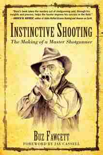 Instinctive Shooting: The Making Of A Master Shotgunner by Buz Fawcett