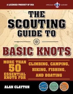 The Scouting Guide To Basic Knots: An Officially-licensed Boy Scouts Of America Handbook: More Than 50 Essential Knots for Climbing, Camping, Hiking, Fishing, and Boating