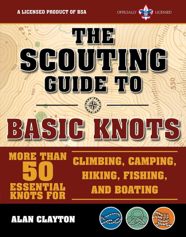 The Scouting Guide To Basic Knots: An Officially-licensed Boy Scouts Of America Handbook: More Than 50 Essential Knots for Climbing, Camping, Hiking, Fishing, and Boating