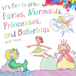Front cover_It's Fun to Draw Fairies, Mermaids, Princesses, and Ballerinas
