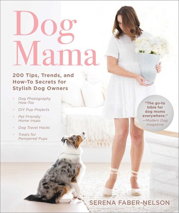 Dog Mama: 200 Tips, Trends, And How-to Secrets For Stylish Dog Owners