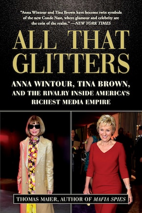 All That Glitters: Anna Wintour, Tina Brown, and the Rivalry Inside America's Richest Media Empire