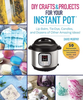 Front cover_DIY Crafts & Projects for Your Instant Pot