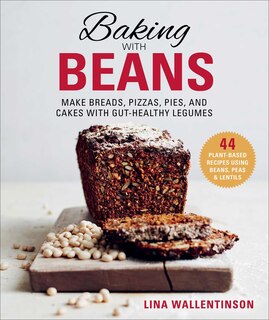 Baking With Beans: Make Breads, Pizzas, Pies, And Cakes With Gut-healthy Legumes
