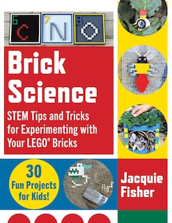 Brick Science: STEM Tips and Tricks for Experimenting with Your LEGO Bricks—30 Fun Projects for Kids!