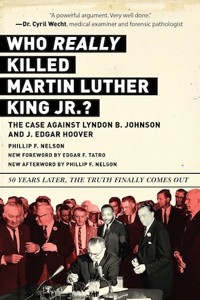 Who Really Killed Martin Luther King Jr.?: The Case Against Lyndon B. Johnson And J. Edgar Hoover