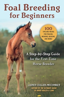 Foal Breeding For Beginners: A Step-by-step Guide For The First-time Horse Breeder