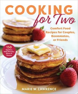 Cooking For Two: Comfort Food Recipes For Couples, Roommates, Or Friends