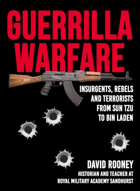 Guerrilla Warfare: Insurgents, Rebels, And Terrorists From Sun Tzu To Bin Laden