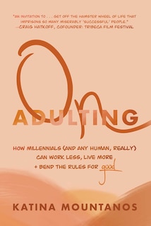 On Adulting: How Millennials (And Any Human, Really) Can Work Less, Live More, And Bend The Rules For Good