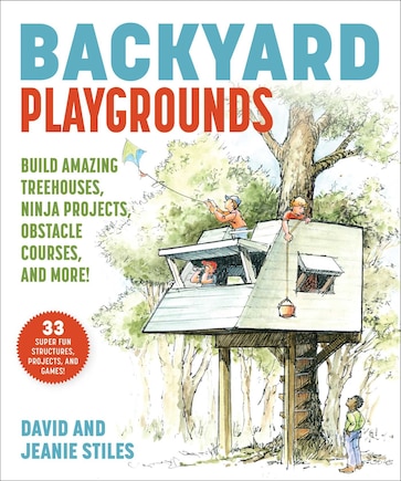 Backyard Playgrounds: Build Amazing Treehouses, Ninja Projects, Obstacle Courses, And More!